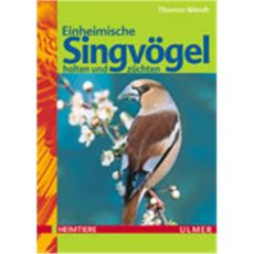 Einheimische Singvögel halten und züchten, Wendt - Verlag Ulmer