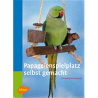 Papageienspielplatz selbst gemacht, Scholtyssek - Verlag Ulmer